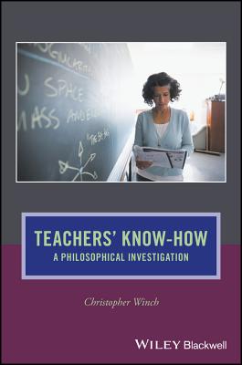Teachers' Know-How: A Philosophical Investigation - Winch, Christopher