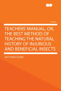 Teachers' Manual, Or, the Best Method of Teaching the Natural History of Injurious and Beneficial Insects