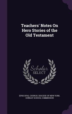 Teachers' Notes On Hero Stories of the Old Testament - Episcopal Church Diocese of New York S (Creator)