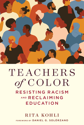 Teachers of Color: Resisting Racism and Reclaiming Education - Kohli, Rita, and Solrzano, Daniel G (Foreword by), and Milner, H Richard (Editor)