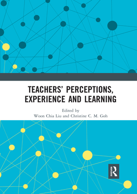 Teachers' Perceptions, Experience and Learning - Liu, Woon Chia (Editor), and Goh, Christine C.M. (Editor)