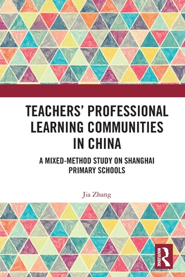 Teachers' Professional Learning Communities in China: A Mixed-Method Study on Shanghai Primary Schools - Zhang, Jia