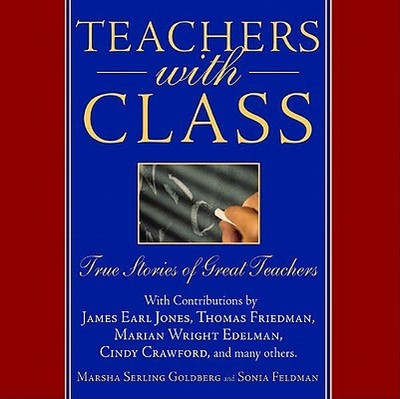 Teachers with Class: True Stories of Great Teachers - Goldberg, Marsha Serling, and Feldman, Sonia