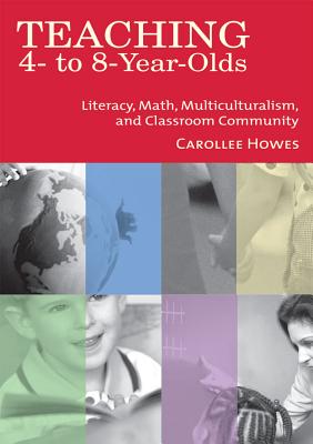 Teaching 4-To 8-Year-Olds: Literacy, Math, Multiculturalism, and Classroom Community - Howes, Carollee, PH.D. (Editor), and "Bailey Jr ", Donald (Editor)