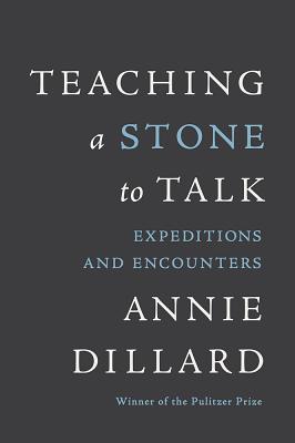 Teaching a Stone to Talk: Expeditions and Encounters - Dillard, Annie