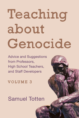 Teaching about Genocide: Advice and Suggestions from Professors, High School Teachers, and Staff Developers - Totten, Samuel (Editor)