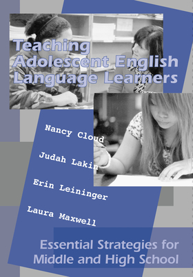 Teaching Adolescent English Language Learners: Essential Strategies for Middle and High School - Cloud, Nancy, and Lakin, Judah, and Leininger, Erin