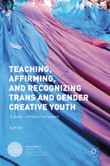 Teaching, Affirming, and Recognizing Trans and Gender Creative Youth: A Queer Literacy Framework