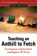 Teaching an Anthill to Fetch: Developing Collaborative Intelligence @ Work