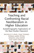 Teaching and Confronting Racial Neoliberalism in Higher Education: Autoethnographic Explorations of the Race Studies Classroom