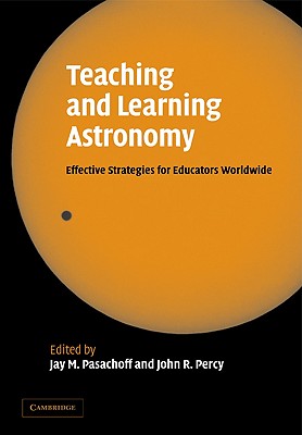 Teaching and Learning Astronomy: Effective Strategies for Educators Worldwide - Pasachoff, Jay M, and Percy, John R