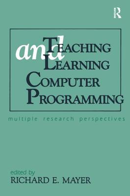 Teaching and Learning Computer Programming: Multiple Research Perspectives - Mayer, Richard E (Editor)