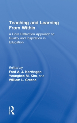Teaching and Learning from Within: A Core Reflection Approach to Quality and Inspiration in Education - Korthagen, Fred A J (Editor), and Kim, Younghee M (Editor), and Greene, William L (Editor)