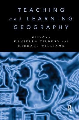 Teaching and Learning Geography - Tilbury, Daniella (Editor), and Williams, Michael (Editor)