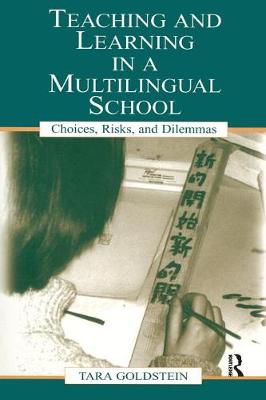 Teaching and Learning in a Multilingual School: Choices, Risks, and Dilemmas - Goldstein, Tara, and Pon, Gordon, and Chiu, Timothy