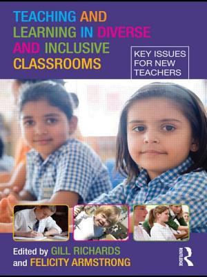 Teaching and Learning in Diverse and Inclusive Classrooms: Key Issues for New Teachers - Richards, Gill (Editor), and Armstrong, Felicity (Editor)