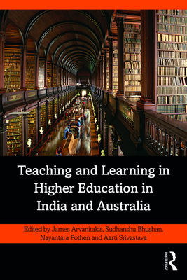 Teaching and Learning in Higher Education in India and Australia - Arvanitakis, James (Editor), and Bhushan, Sudhanshu (Editor), and Pothen, Nayantara (Editor)