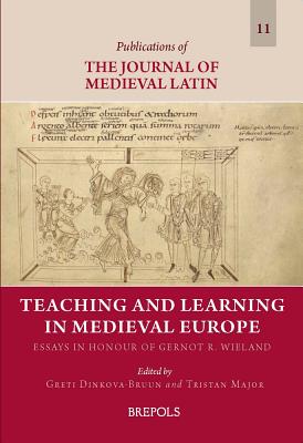 Teaching and Learning in Medieval Europe: Essays in Honour of Gernot R. Wieland - Dinkova-Bruun, Greti (Editor), and Major, Tristan (Editor)