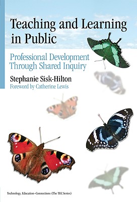 Teaching and Learning in Public: Professional Development Through Shared Inquiry - Sisk-Hilton, Stephanie, and Linn, Marcia C (Editor)