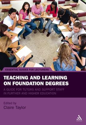 Teaching and Learning on Foundation Degrees: A Guide for Tutors and Support Staff in Further and Higher Education - Taylor, Claire, Dr. (Editor)
