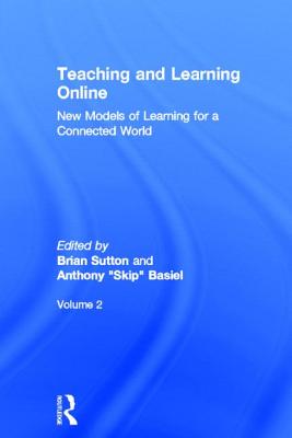 Teaching and Learning Online: New Models of Learning for a Connected World, Volume 2 - Sutton, Brian (Editor), and Basiel, Anthony (Editor)