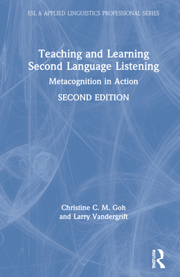 Teaching and Learning Second Language Listening: Metacognition in Action - Goh, Christine C M, and Vandergrift, Larry