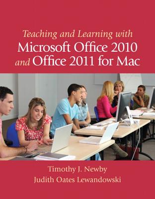 Teaching and Learning with Microsoft Office 2010 and Office 2011 for Mac - Newby, Timothy J., and Lewandowski, Judith O.