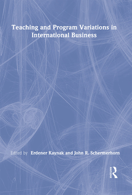 Teaching and Program Variations in International Business - Kaynak, Erdener, and Schermerhorn, John R, Jr.