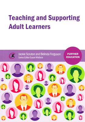 Teaching and Supporting Adult Learners - Scruton, Jackie, and Ferguson, Belinda, and Wallace, Susan (Editor)