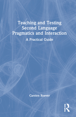 Teaching and Testing Second Language Pragmatics and Interaction: A Practical Guide - Roever, Carsten