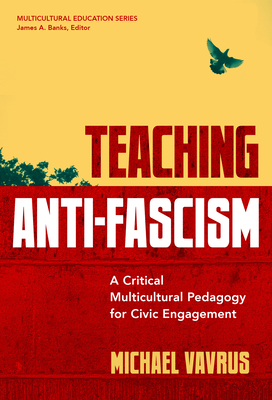 Teaching Anti-Fascism: A Critical Multicultural Pedagogy for Civic Engagement - Vavrus, Michael, and Banks, James a (Editor)