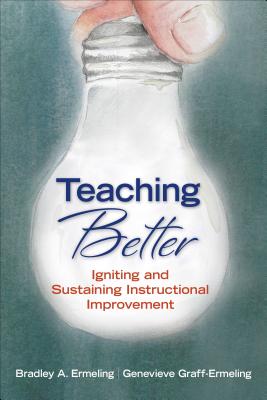 Teaching Better: Igniting and Sustaining Instructional Improvement - Ermeling, Bradley A, and Graff-Ermeling, Genevieve