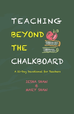 Teaching Beyond the Chalkboard: A 21-Day Devotional for Teachers - Shaw, Mary, and Shaw, Iesha