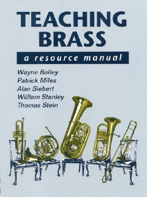 Teaching Brass: A Resource Manual - Bailey, Wayne, and Stanley, William, and Stein, Thomas