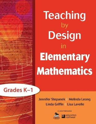 Teaching by Design in Elementary Mathematics, Grades K-1 - Stepanek, Jennifer, and Leong, Melinda, and Griffin, Linda