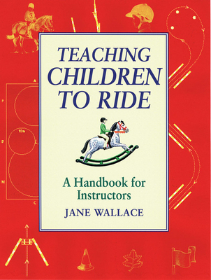 Teaching Children to Ride: A Handbook for Instuctors - Wallace, Jane, and Green, Lucinda (Foreword by)