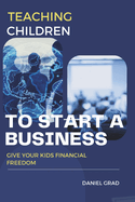 Teaching Children to Start a Business: Give Your Kids Financial Freedom