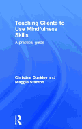 Teaching Clients to Use Mindfulness Skills: A practical guide