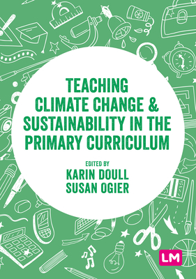 Teaching Climate Change and Sustainability in the Primary Curriculum - Doull, Karin (Editor), and Ogier, Susan (Editor)