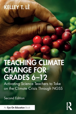 Teaching Climate Change for Grades 6-12: Activating Science Teachers to Take on the Climate Crisis Through NGSS - L, Kelley T