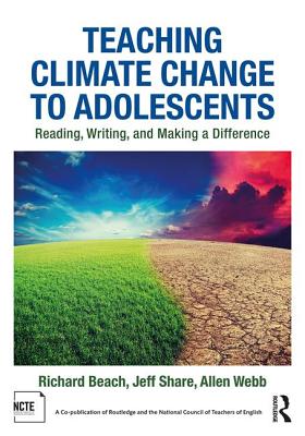 Teaching Climate Change to Adolescents: Reading, Writing, and Making a Difference - Beach, Richard, and Share, Jeff, and Webb, Allen