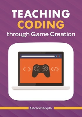 Teaching Coding through Game Creation - Kepple, Sarah