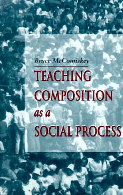 Teaching Composition as a Social Process - McComiskey, Bruce, Professor