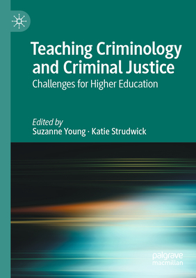 Teaching Criminology and Criminal Justice: Challenges for Higher Education - Young, Suzanne (Editor), and Strudwick, Katie (Editor)