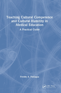 Teaching Cultural Competence and Cultural Humility in Medical Education: A Practical Guide