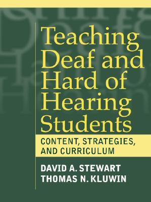 Teaching Deaf and Hard of Hearing Students: Content, Strategies, and Curriculum - Stewart, David A, and Kluwin, Thomas N