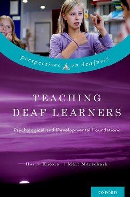 Teaching Deaf Learners: Psychological and Developmental Foundations - Knoors, Harry, and Marschark, Marc