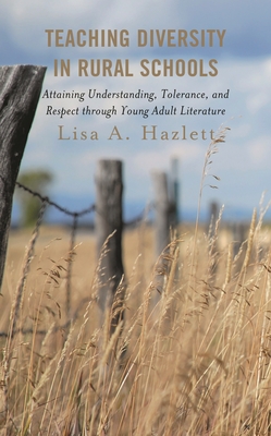 Teaching Diversity in Rural Schools: Attaining Understanding, Tolerance, and Respect Through Young Adult Literature - Hazlett, Lisa A
