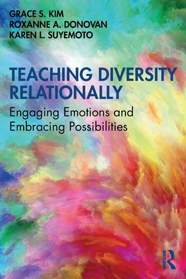 Teaching Diversity Relationally: Engaging Emotions and Embracing Possibilities - Kim, Grace S, and Donovan, Roxanne A, and Suyemoto, Karen L