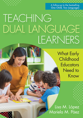 Teaching Dual Language Learners: What Early Childhood Educators Need to Know - Lopez, Lisa, and Paez, Mariela, Dr., Ed